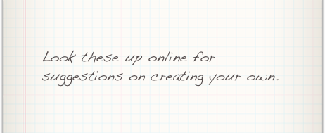 Look these up online for suggestions on creating your own.